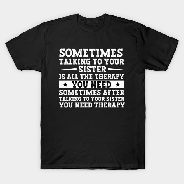 Sometimes Talking To Your Sister Is All The Therapy You Need - Best Birthday gift for sister from Sister T-Shirt by MetalHoneyDesigns